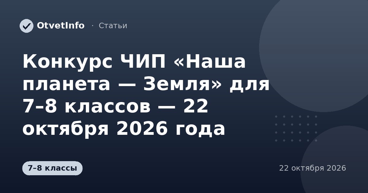 Конкурс ЧИП «Наша планета — Земля» для 7–8 классов — 22 октября 2026 года